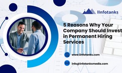 5 Reasons Why Your Company Should Invest in Permanent Hiring Services - IInfotanks