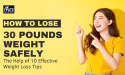 How to Lose 30 Pounds Weight Safely With The Help of 10 Effective Weight Loss Tips