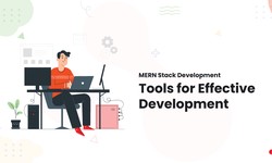 MERN Stack Development: Tools for Effective Development