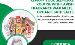 Revamp Your Self-Care Routine with Lavish Fragrance Wax Melts, Organic Bath Salts