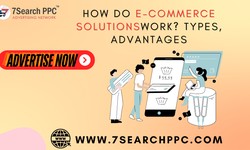 How Do E-Commerce Solutions Work? Types, Advantages, Best Practices, and More