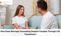 How Does Marriage Counseling Support Couples Through Life Transitions?
