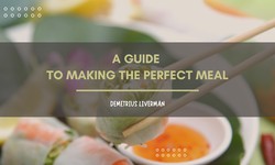 Demetrius Liverman | A Guide to Making the Perfect Meal