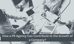 How a PR Agency Can Contribute to the Growth of a Company?