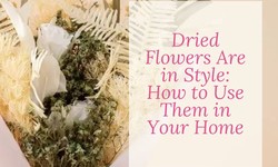 Dried Flowers Are in Style: How to Use Them in Your Home