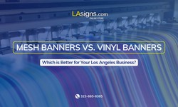 Mesh Banners vs. Vinyl Banners: Which is Better for Your Los Angeles Business?