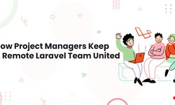 How Project Managers Keep A Remote Laravel Team United?