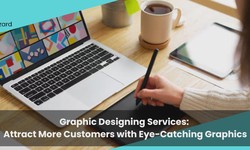 Graphic Designing Services: Attract More Customers With Eye Catching Graphics