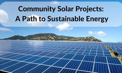 Community Solar Projects: A Path to Sustainable Energy