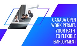 Canada Open Work Permit: Your Path to Flexible Employment
