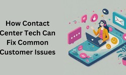How Contact Center Tech Can Fix Common Customer Issues