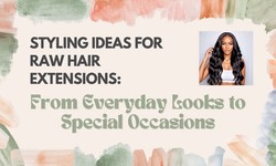 Styling Ideas for Raw Hair Extensions: From Everyday Looks to Special Occasions