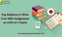 Top Subjects to Write Your MBA Assignment on with 40+ Topics