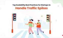 Top Scalability Best Practices for Startups to Handle Traffic Spikes