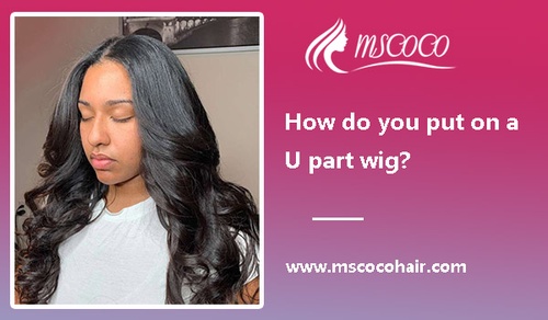 How do you put on a U part wig?