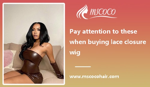 Pay attention to these when buying lace closure wig.