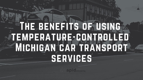 The benefits of using temperature-controlled Michigan car transport services