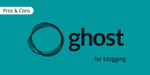 Ghost CMS: Pros and Cons for Your Blogging Journey