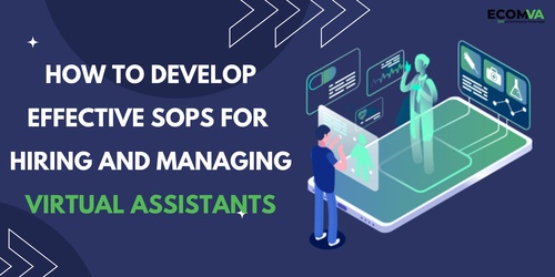 How to Develop Effective SOPs for Hiring and Managing Virtual Assistants