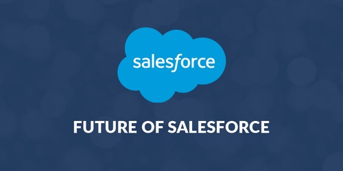 The Future of Salesforce and its Impact on the Business World!