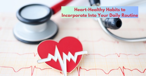 Heart-Healthy Habits to Incorporate Into Your Daily Routine