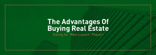 The Advantages Of Buying Real Estate During Its “New-Launch” Phase!!