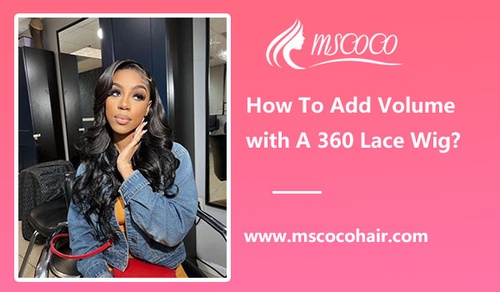 How To Add Volume with A 360 Lace Wig?