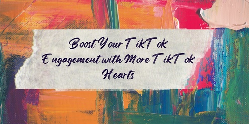 Boost Your TikTok Engagement with More TikTok Hearts