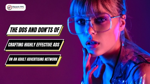 The Dos and Don'ts of Crafting Highly Effective Ads on an Adult Advertising Network