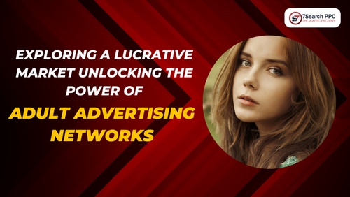 Exploring a Lucrative Market: Unlocking the Power of Adult Advertising Networks