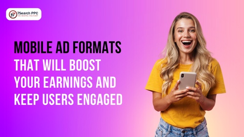 Mobile Ad Formats That Will Boost Your Earnings and Keep Users Engaged