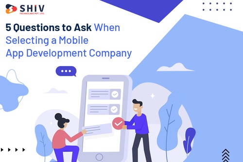 5 Questions to Ask When Selecting a Mobile App Development Company