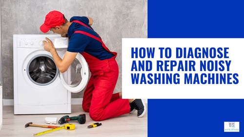 How to Diagnose and Repair Noisy Washing Machines