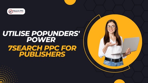 Utilise Popunders' Power: 7Search PPC for Publishers
