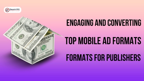 Engaging and Converting Top Mobile Ad Formats for Publishers