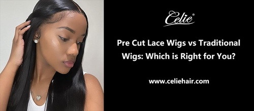 Pre Cut Lace Wigs vs Traditional Wigs: Which is Right for You?