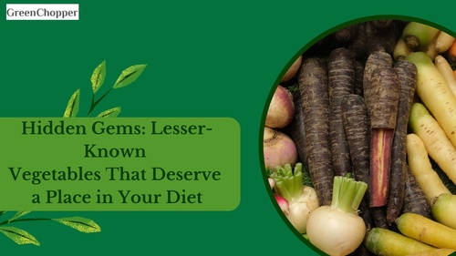 Hidden Gems: Lesser-Known Vegetables That Deserve a Place in Your Diet