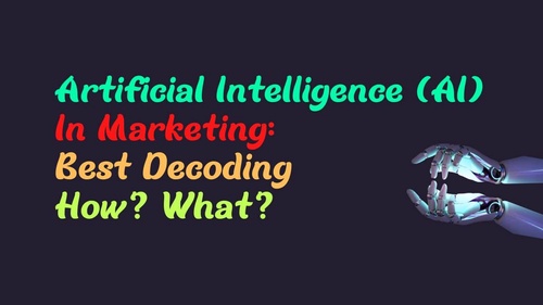 Artificial Intelligence (AI) in Marketing: Best Decoding How? What?