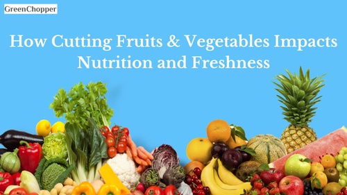 How Cutting Fruits and Vegetables Impacts Nutrition and Freshness