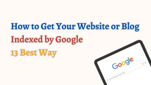 How to Get Your Website or Blog Google Indexed: 13 Best Way