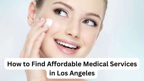 How to Find Affordable Medical Services in Los Angeles