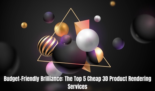 Budget-Friendly Brilliance: The Top 5 Cheap 3D Product Rendering Services