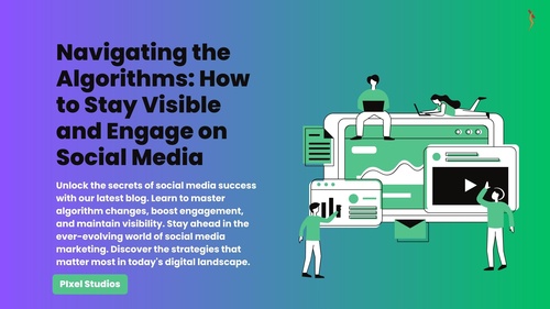 Navigating the Algorithms: How to Stay Visible and Engage on Social Media