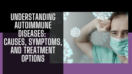 Understanding Autoimmune Diseases: Causes, Symptoms, and Treatment Options