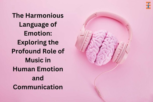 The Harmonious Language of Emotion: Exploring the Profound Role of Music in Human Emotion and Communication
