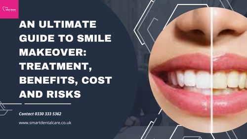 An Ultimate Guide to Smile Makeover: Treatment, Benefits, Cost and Risks