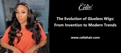 The Evolution of Glueless Wigs: From Invention to Modern Trends