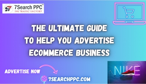 The Ultimate Guide to Help You Advertise Your Ecommerce Business Using Ads