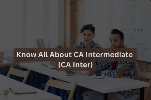 Know All About CA Intermediate (CA Inter)