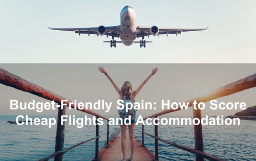 Budget-Friendly Spain: How to Score Cheap Flights and Accommodation
